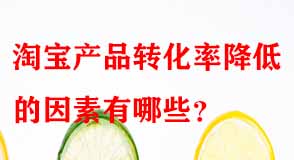 淘寶產(chǎn)品轉(zhuǎn)化率降低的因素有哪些